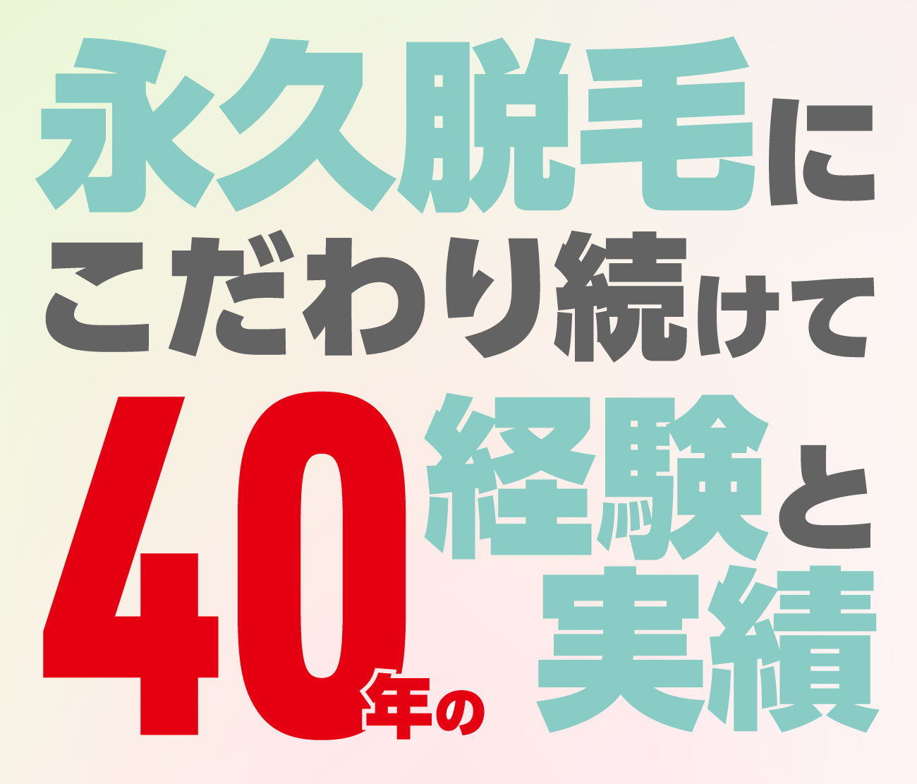 永久脱毛にこだわり続けて40年の経験と実績